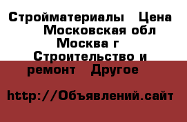 Стройматериалы › Цена ­ 1 - Московская обл., Москва г. Строительство и ремонт » Другое   